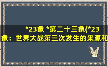 *23象 *第二十三象(*23象：世界大战第三次发生的来源和前兆)